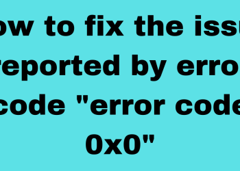 How to fix error code 0x0 0x0? Exclusive Explanation